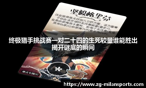 终极猎手挑战赛一对二十四的生死较量谁能胜出揭开谜底的瞬间